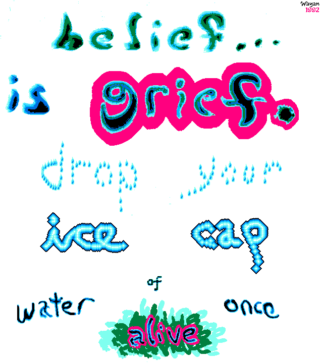 Two-page typographical picture-poem: Belief/Is grief./Drop your ice cap/of water once alive...
