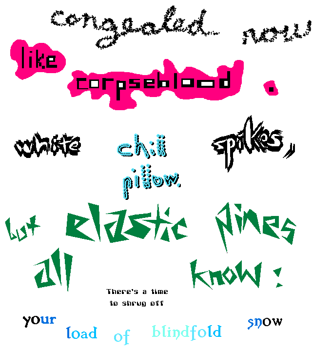 Congealed now/Like corpseblood/White spikes, chill pillow./But elastic pines all know:/There's a time to shrug off/Your load of blindfold snow.