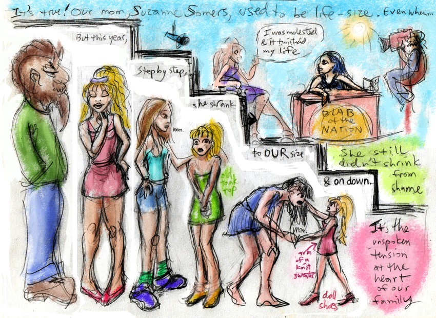Our mom, Suzanne Somers, mocked by reporters, shrinks to doll size. Dream sketch by Wayan. Click to enlarge.