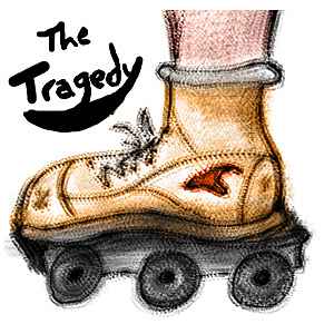 sketch of a rollerblade. Words: 'The tragedy.'